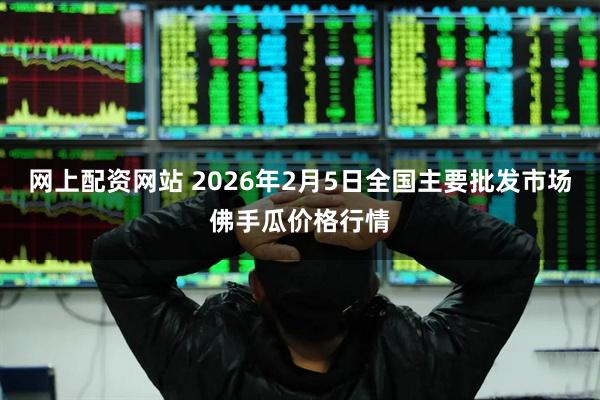 网上配资网站 2026年2月5日全国主要批发市场佛手瓜价格行情