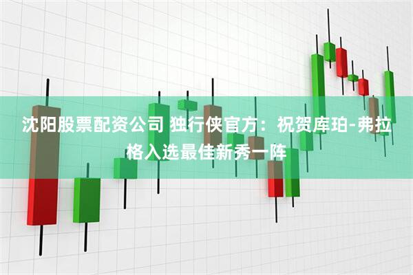 沈阳股票配资公司 独行侠官方：祝贺库珀-弗拉格入选最佳新秀一阵